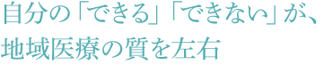 自分の「できる」「できない」が、地域医療の質を左右